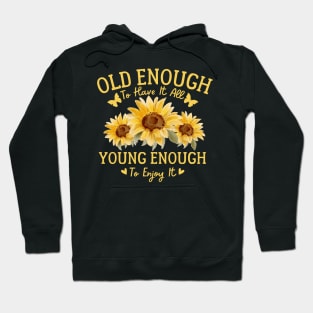 Sunflower Old Enough To Have It All Young Enough To Enjoy It Hoodie